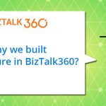 Why did we build certain features in BizTalk360?